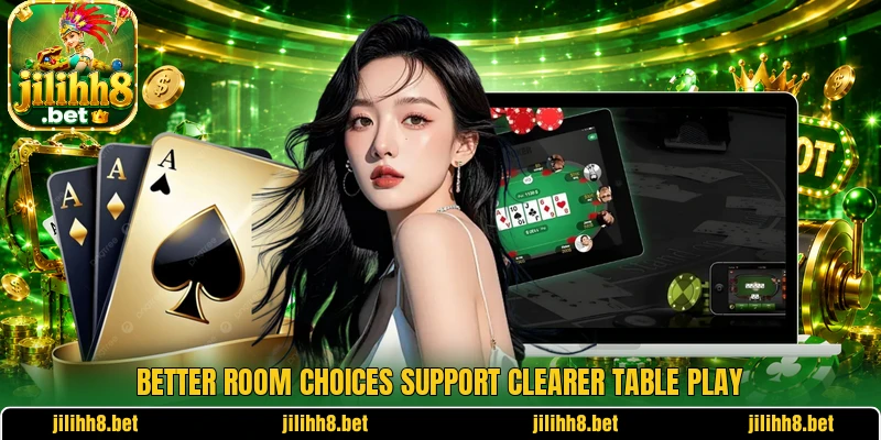 Better room choices support clearer table play Better room choices support clearer table play